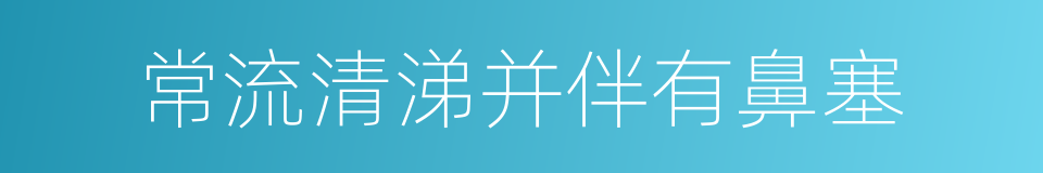 常流清涕并伴有鼻塞的同义词