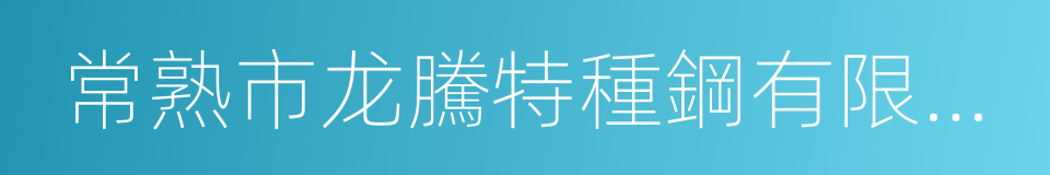 常熟市龙騰特種鋼有限公司的同義詞