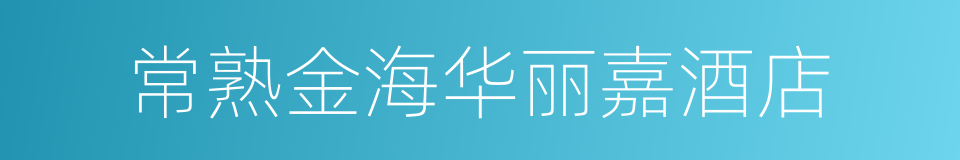 常熟金海华丽嘉酒店的同义词