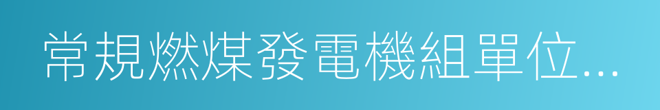 常規燃煤發電機組單位產品能源消耗限額的同義詞