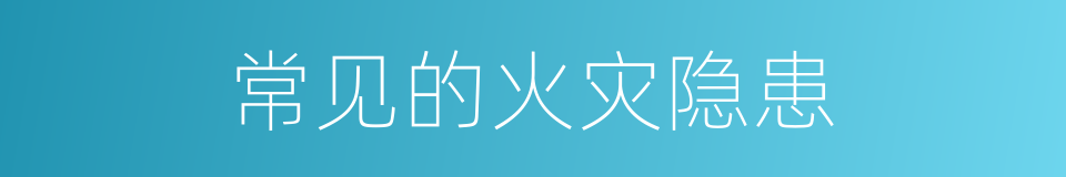 常见的火灾隐患的同义词
