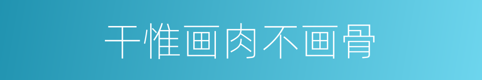 干惟画肉不画骨的同义词