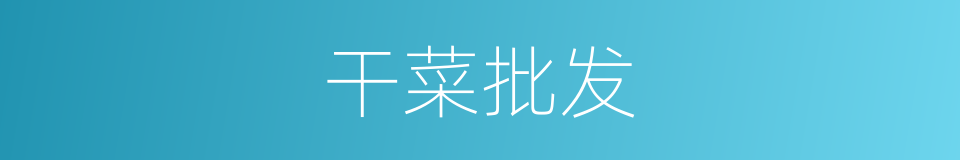 干菜批发的同义词