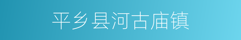 平乡县河古庙镇的同义词