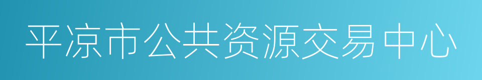 平凉市公共资源交易中心的同义词