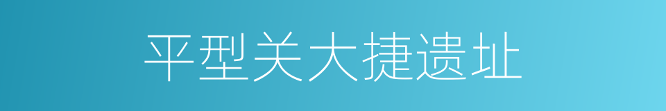 平型关大捷遗址的同义词