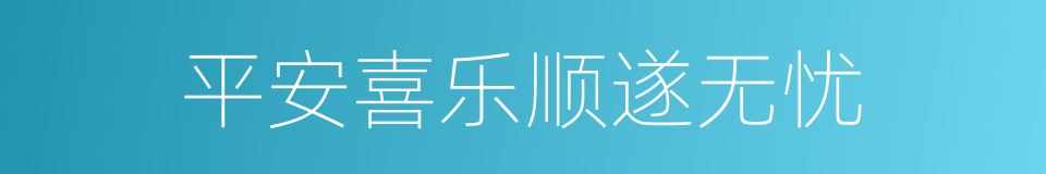 平安喜乐顺遂无忧的意思