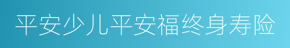 平安少儿平安福终身寿险的同义词