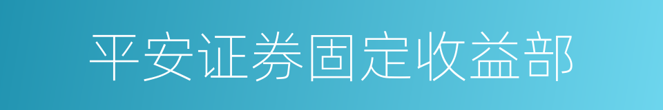 平安证券固定收益部的同义词