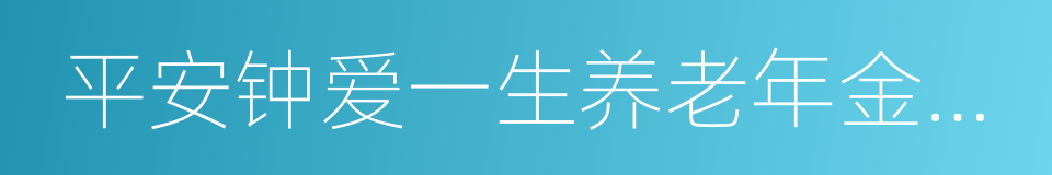 平安钟爱一生养老年金保险的同义词