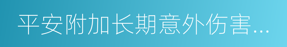 平安附加长期意外伤害保险的同义词