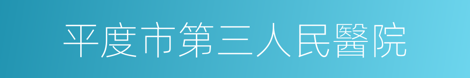 平度市第三人民醫院的同義詞