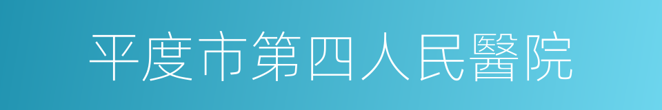 平度市第四人民醫院的同義詞