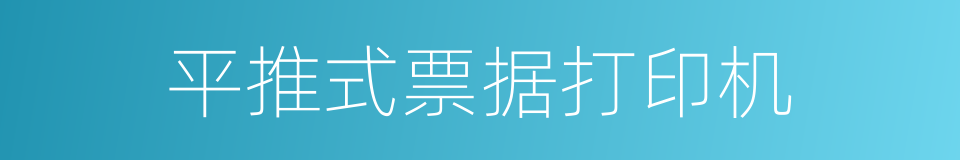 平推式票据打印机的同义词