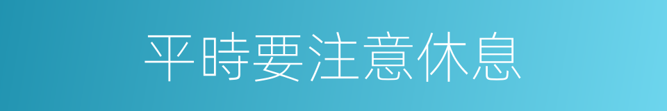 平時要注意休息的同義詞