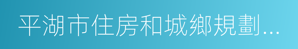 平湖市住房和城鄉規劃建設局的同義詞