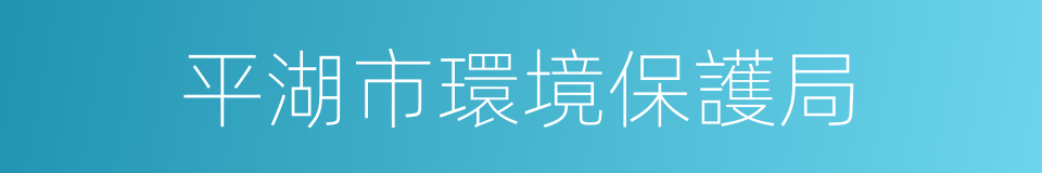 平湖市環境保護局的同義詞