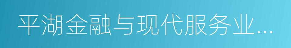 平湖金融与现代服务业基地的同义词