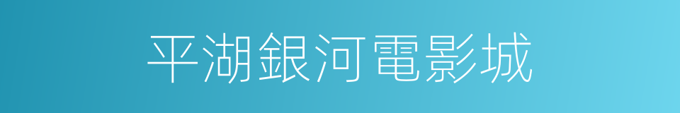 平湖銀河電影城的同義詞