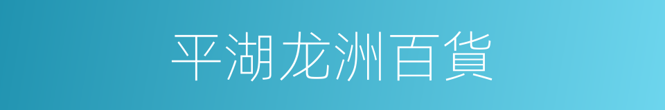 平湖龙洲百貨的同義詞