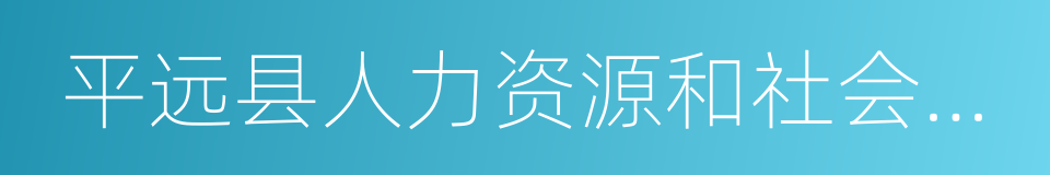 平远县人力资源和社会保障局的同义词