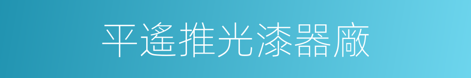 平遙推光漆器廠的同義詞