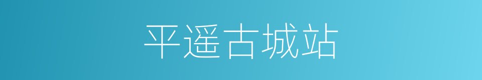 平遥古城站的同义词