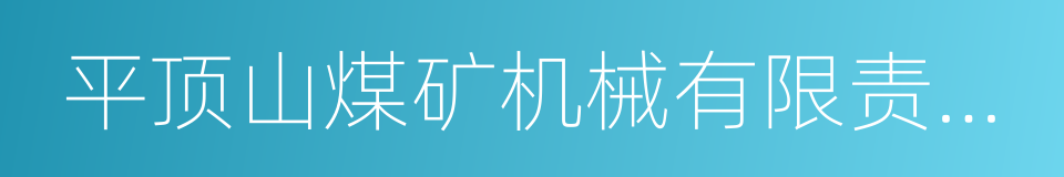 平顶山煤矿机械有限责任公司的同义词