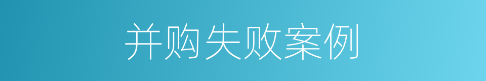 并购失败案例的同义词
