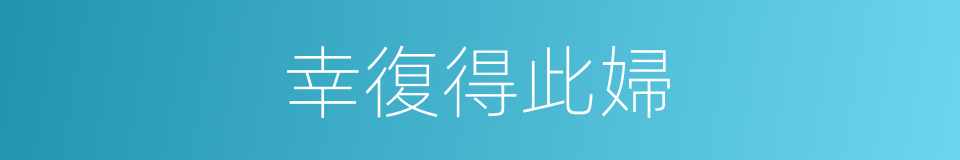 幸復得此婦的同義詞