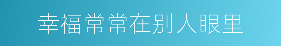 幸福常常在别人眼里的同义词