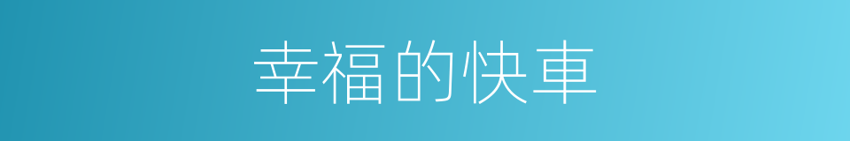 幸福的快車的同義詞