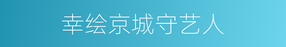 幸绘京城守艺人的同义词