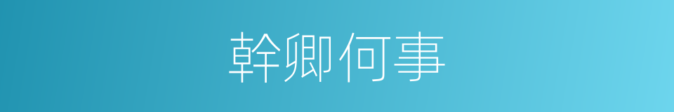 幹卿何事的意思