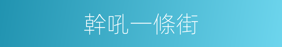 幹吼一條街的同義詞