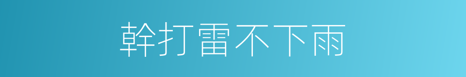 幹打雷不下雨的意思
