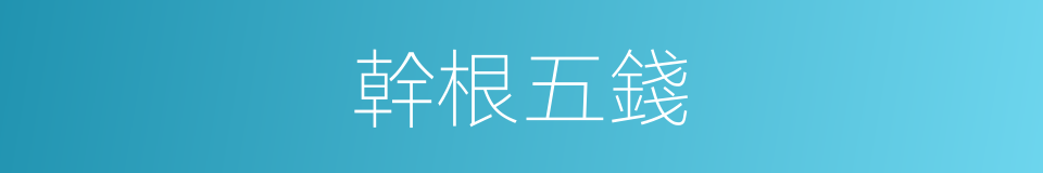 幹根五錢的同義詞