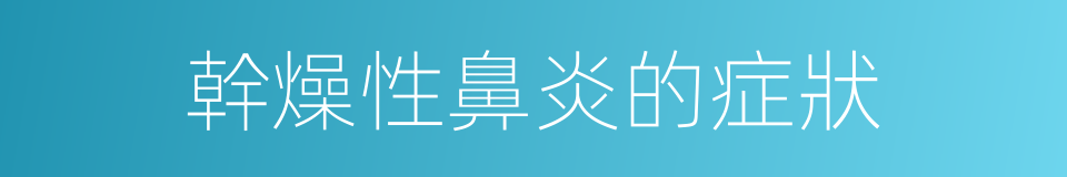 幹燥性鼻炎的症狀的同義詞