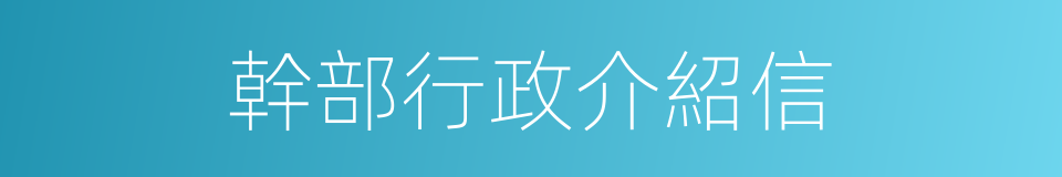 幹部行政介紹信的同義詞