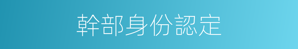 幹部身份認定的同義詞