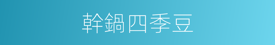 幹鍋四季豆的同義詞
