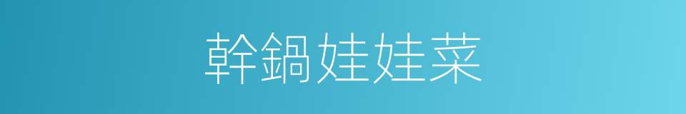 幹鍋娃娃菜的同義詞