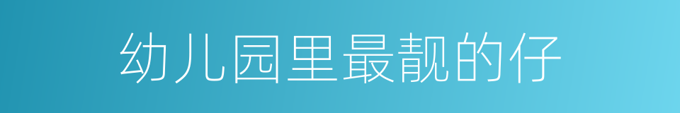 幼儿园里最靓的仔的同义词