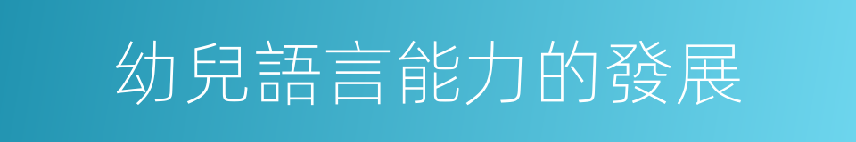 幼兒語言能力的發展的同義詞