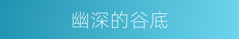 幽深的谷底的同义词