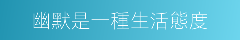 幽默是一種生活態度的同義詞