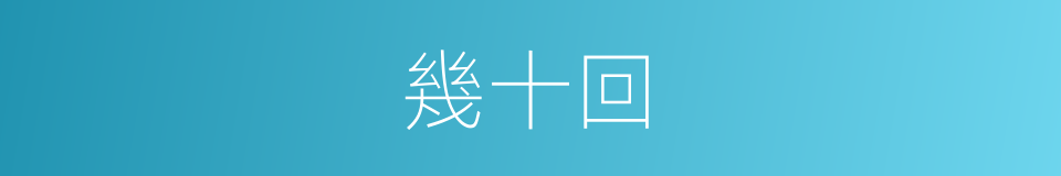 幾十回的同義詞