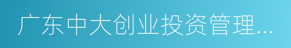 广东中大创业投资管理有限公司的同义词