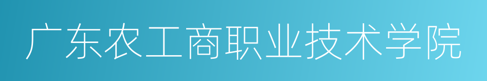 广东农工商职业技术学院的同义词