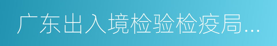 广东出入境检验检疫局检验检疫技术中心的同义词